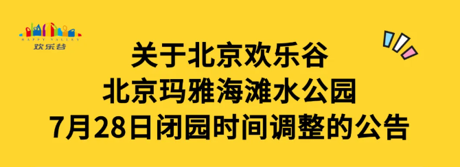 关于北京欢乐谷、北京玛雅海滩水公园7月28日闭园时间调整的公告